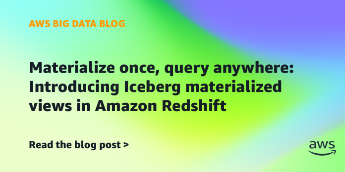 Materialize once, query anywhere: Introducing Iceberg materialized views in Amazon Redshift