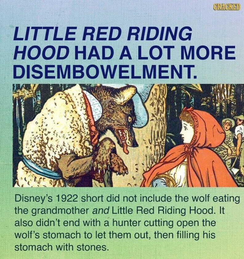 CRACKED LITTLE RED RIDING HOOD HAD A LOT MORE DISEMBOWELMENT. Disney's 1922 short did not include the wolf eating the grandmother and Little Red Riding Hood. It also didn't end with a hunter cutting open the wolf's stomach to let them out, then filling his stomach with stones.