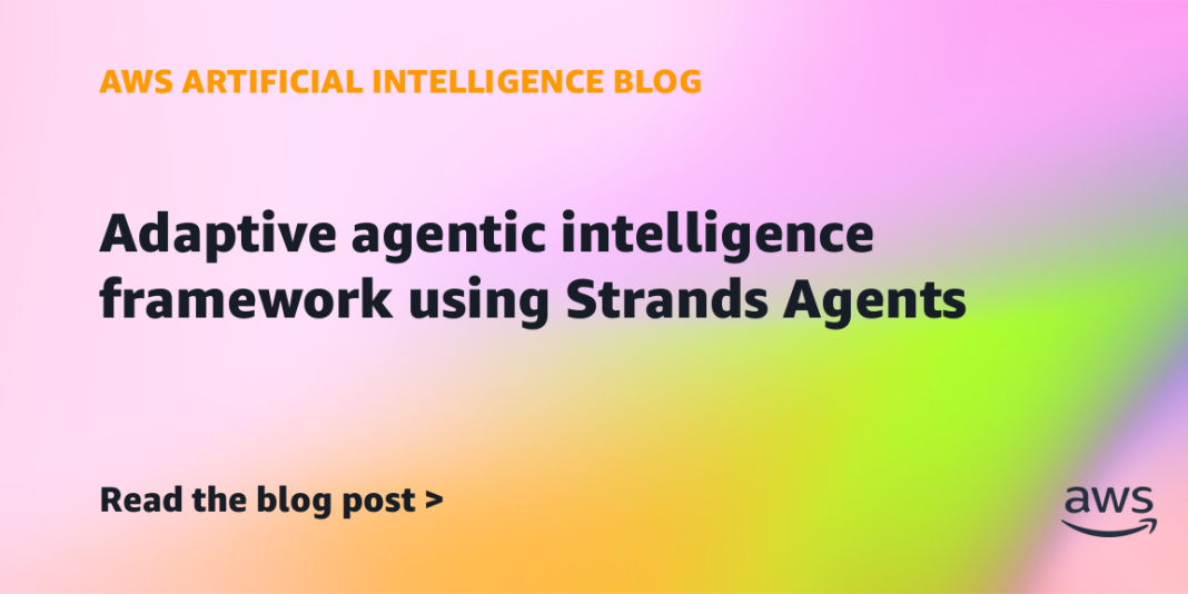Adaptive agentic intelligence framework using Strands Agents
